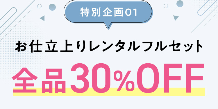 特別企画01 お仕立上りレンタルフルセット 全品30％OFF