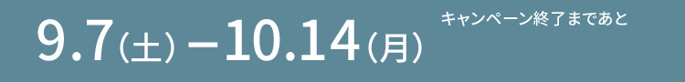 9.7（土）－10.14（月） キャンペーン終了まであと