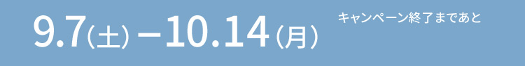 9.7（土）－10.14（月） キャンペーン終了まであと