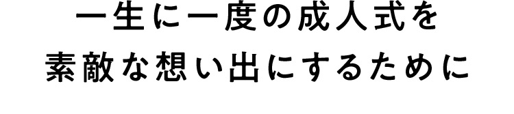 一生に一度の成人式を素敵な想い出にするために