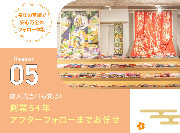 長年の実績で安心万全のフォロー体制 Reason05 成人式当日も安心！創業54年アフターフォローまでお任せ