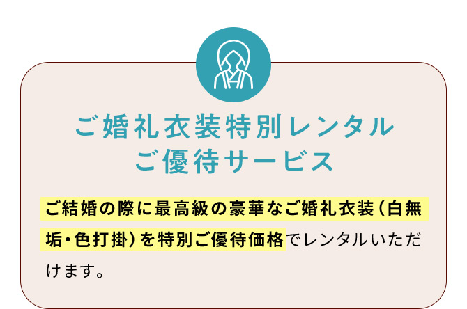 ご婚礼衣装特別レンタルご優待サービス ご結婚の際に最高級の豪華なご婚礼衣装(白無垢・色打掛)を特別ご優待価格でレンタルいただけます。