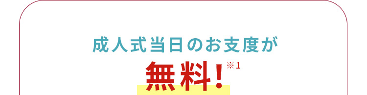 成人式当日のお支度が無料※1