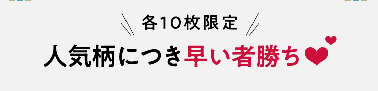 各10枚限定 人気柄につき早い者勝ち