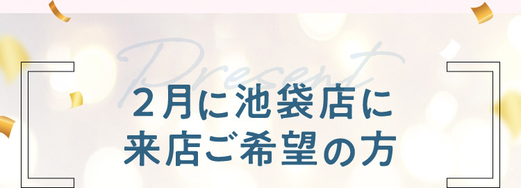 2月に池袋店に来店ご希望の方