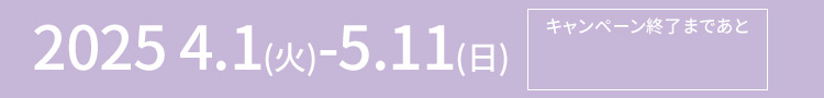 2025 4.1(火)ー5.11(日) キャンペーン終了まであと