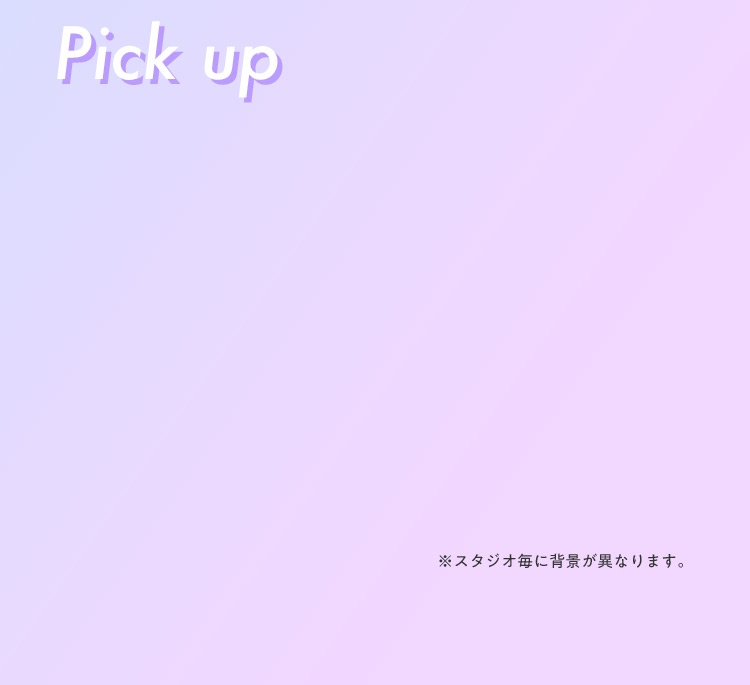 pick up ※スタジオ毎に背景が異なります。