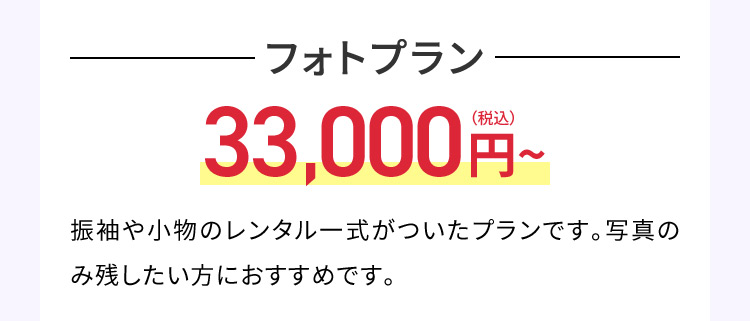 フォトプラン33,000円（税込）から 振袖や小物のレンタル一式がついたプランです。写真のみ残したい方におすすめです。