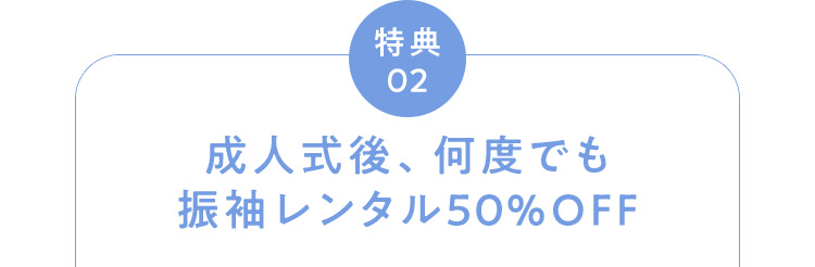 特典02 成人式後、何度でも振袖レンタル50％OFF